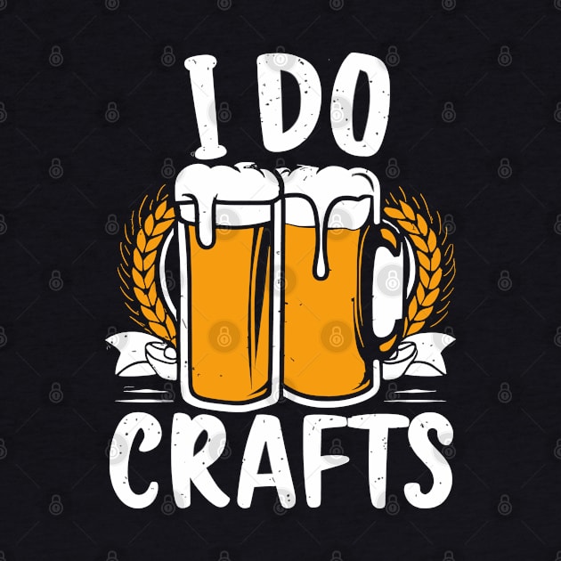 Craft Beer Lover's Funny I Do Crafts by aneisha